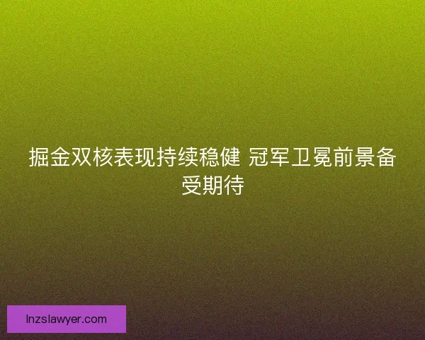 掘金双核表现持续稳健 冠军卫冕前景备受期待